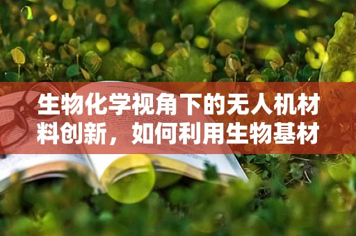 生物化学视角下的无人机材料创新，如何利用生物基材料提升无人机性能？