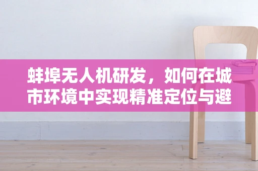 蚌埠无人机研发，如何在城市环境中实现精准定位与避障？