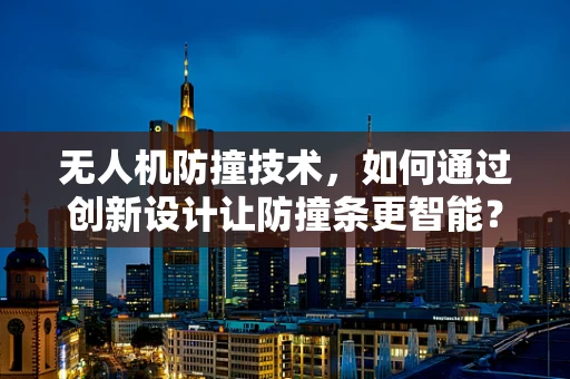 无人机防撞技术，如何通过创新设计让防撞条更智能？