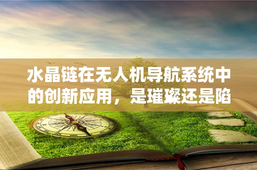 水晶链在无人机导航系统中的创新应用，是璀璨还是陷阱？