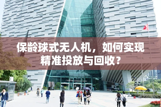保龄球式无人机，如何实现精准投放与回收？