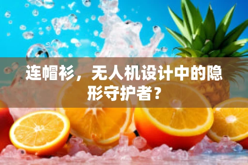 连帽衫，无人机设计中的隐形守护者？