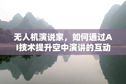 无人机演说家，如何通过AI技术提升空中演讲的互动性？