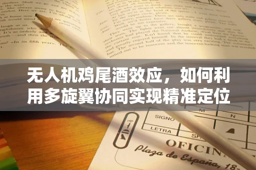 无人机鸡尾酒效应，如何利用多旋翼协同实现精准定位？