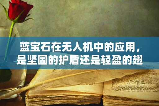 蓝宝石在无人机中的应用，是坚固的护盾还是轻盈的翅膀？