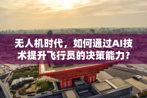 无人机时代，如何通过AI技术提升飞行员的决策能力？