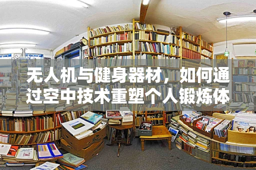 无人机与健身器材，如何通过空中技术重塑个人锻炼体验？