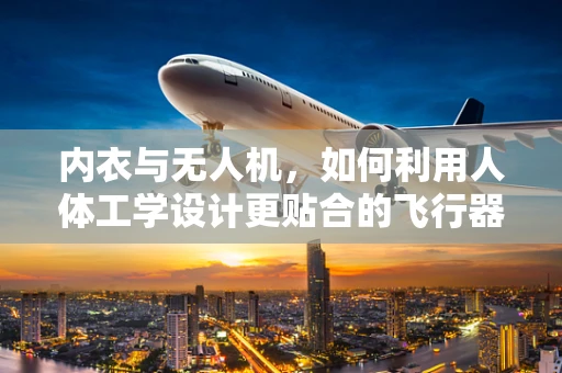 内衣与无人机，如何利用人体工学设计更贴合的飞行器？