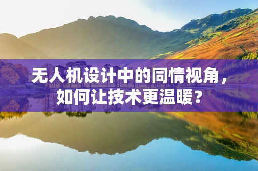 无人机设计中的同情视角，如何让技术更温暖？