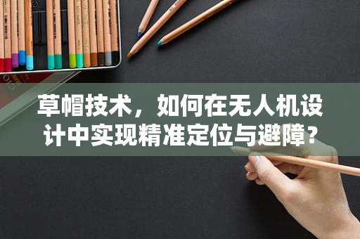草帽技术，如何在无人机设计中实现精准定位与避障？