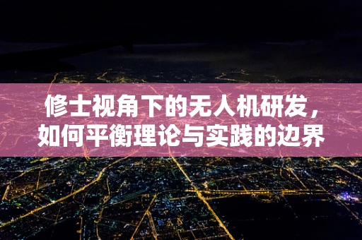 修士视角下的无人机研发，如何平衡理论与实践的边界？