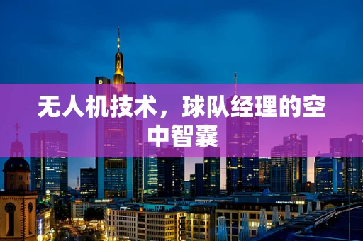 无人机技术，球队经理的空中智囊