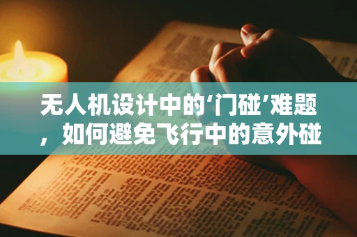 无人机设计中的‘门碰’难题，如何避免飞行中的意外碰撞？