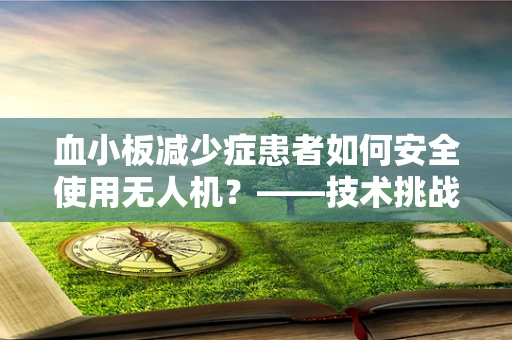 血小板减少症患者如何安全使用无人机？——技术挑战与安全考量