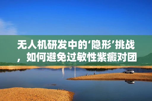 无人机研发中的‘隐形’挑战，如何避免过敏性紫癜对团队成员的影响？