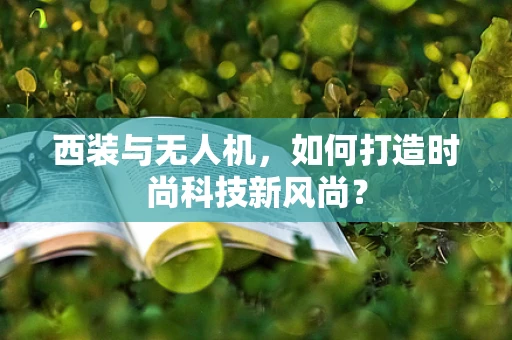 西装与无人机，如何打造时尚科技新风尚？