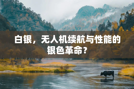 白银，无人机续航与性能的银色革命？