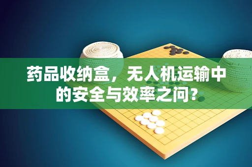 药品收纳盒，无人机运输中的安全与效率之问？