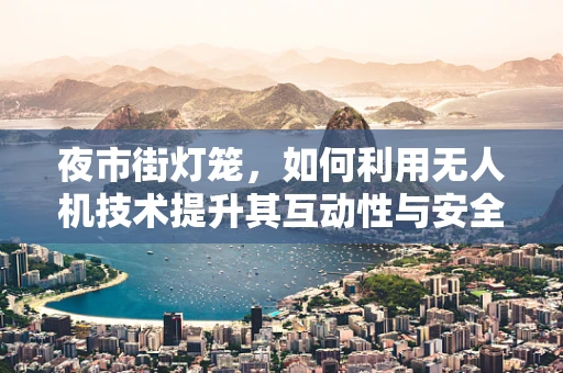 夜市街灯笼，如何利用无人机技术提升其互动性与安全性？