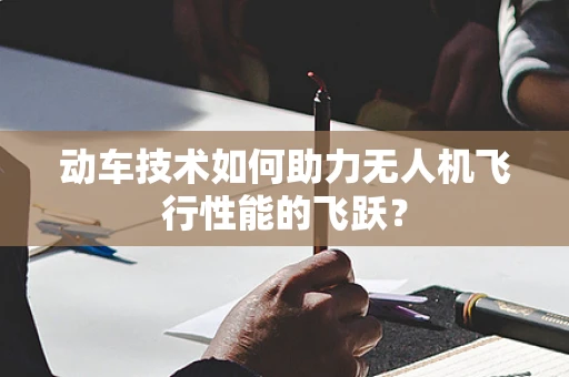 动车技术如何助力无人机飞行性能的飞跃？