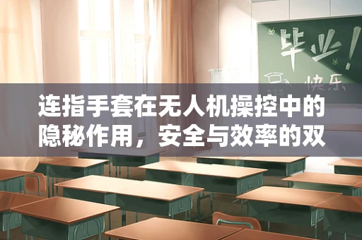 连指手套在无人机操控中的隐秘作用，安全与效率的双重考量