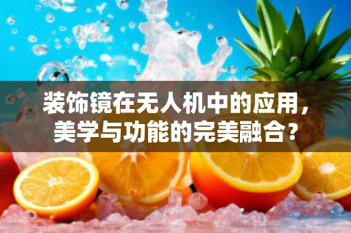 装饰镜在无人机中的应用，美学与功能的完美融合？