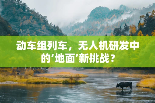 动车组列车，无人机研发中的‘地面’新挑战？