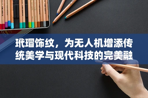 玳瑁饰纹，为无人机增添传统美学与现代科技的完美融合