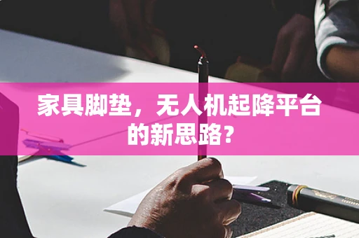 家具脚垫，无人机起降平台的新思路？