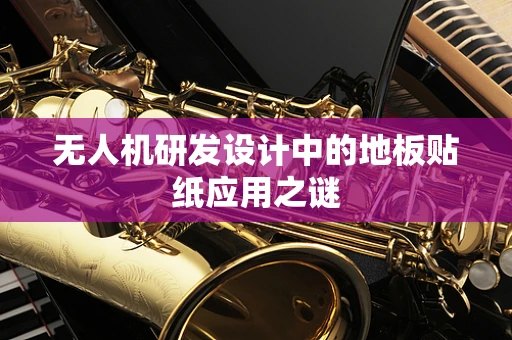 无人机研发设计中的地板贴纸应用之谜