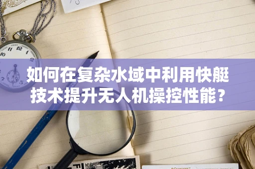 如何在复杂水域中利用快艇技术提升无人机操控性能？