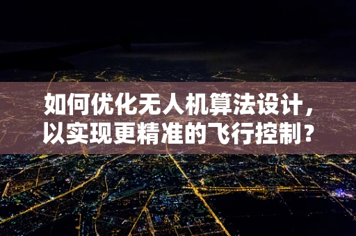 如何优化无人机算法设计，以实现更精准的飞行控制？