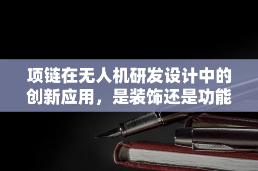 项链在无人机研发设计中的创新应用，是装饰还是功能？