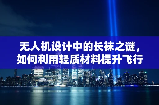 无人机设计中的长袜之谜，如何利用轻质材料提升飞行稳定性？