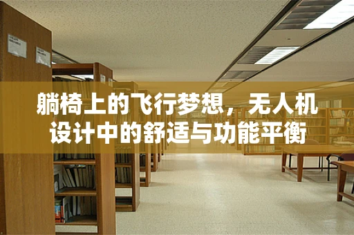 躺椅上的飞行梦想，无人机设计中的舒适与功能平衡