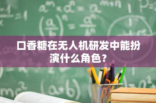 口香糖在无人机研发中能扮演什么角色？