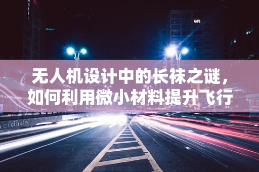 无人机设计中的长袜之谜，如何利用微小材料提升飞行稳定性？