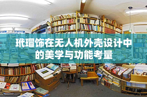 玳瑁饰在无人机外壳设计中的美学与功能考量