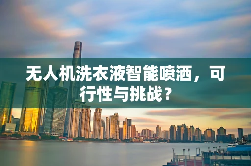 无人机洗衣液智能喷洒，可行性与挑战？