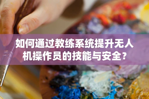 如何通过教练系统提升无人机操作员的技能与安全？