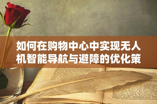 如何在购物中心中实现无人机智能导航与避障的优化策略？