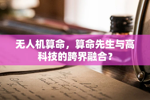 无人机算命，算命先生与高科技的跨界融合？
