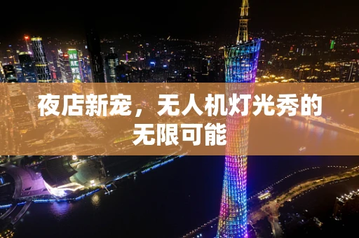 夜店新宠，无人机灯光秀的无限可能
