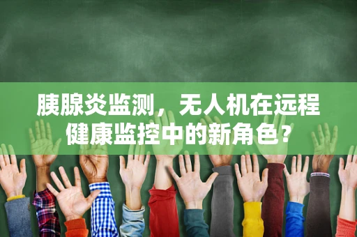 胰腺炎监测，无人机在远程健康监控中的新角色？