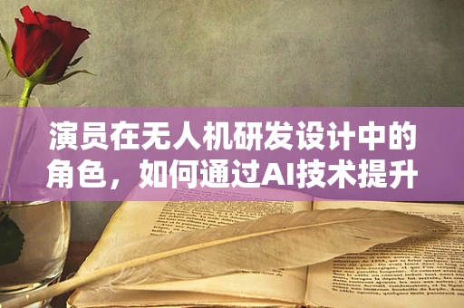 演员在无人机研发设计中的角色，如何通过AI技术提升表演效果？