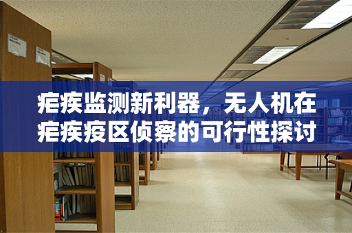 疟疾监测新利器，无人机在疟疾疫区侦察的可行性探讨