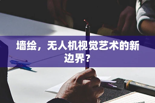 墙绘，无人机视觉艺术的新边界？