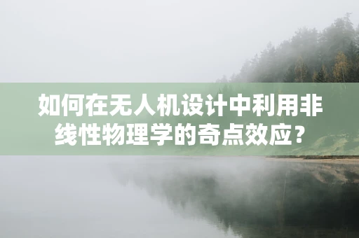 如何在无人机设计中利用非线性物理学的奇点效应？
