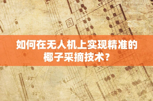 如何在无人机上实现精准的椰子采摘技术？