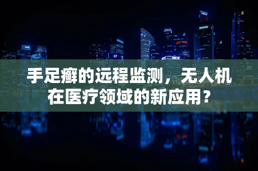 手足癣的远程监测，无人机在医疗领域的新应用？